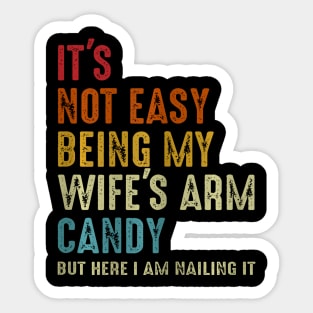 Its Not Easy Being My Wifes Arm Candy but here i am nailin Sticker